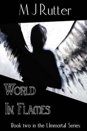 I, Immortal the Series, Book 2, World in Flames de M. J. Rutter