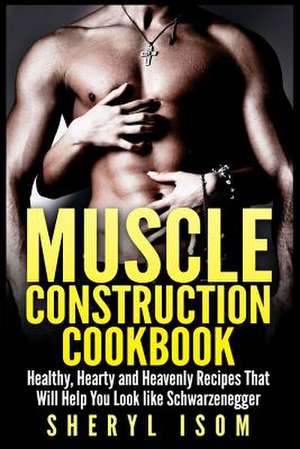 Muscle Construction Cookbook de Sheryl Isom