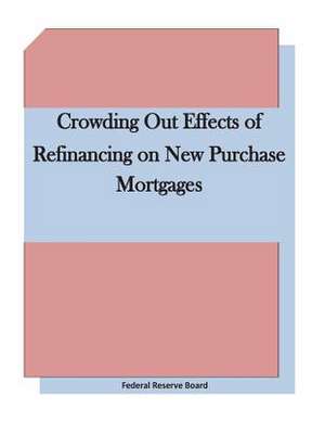 Crowding Out Effects of Refinancing on New Purchase Mortgages de Federal Reserve Board