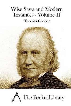 Wise Saws and Modern Instances - Volume II de Thomas Cooper