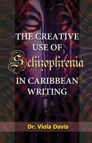 The Creative Use of Schizophrenia in Caribbean Writing de Dr Viola Davis