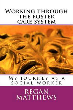 Working Through the Foster Care System de Regan Matthews