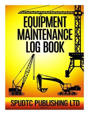 Equipment Maintenance Log Book de Spudtc Publishing Ltd