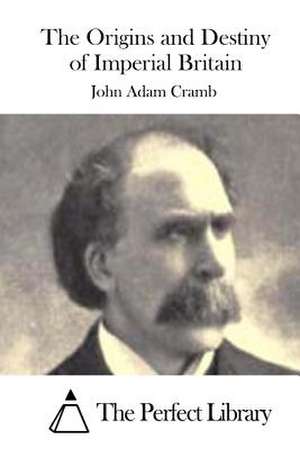 The Origins and Destiny of Imperial Britain de John Adam Cramb