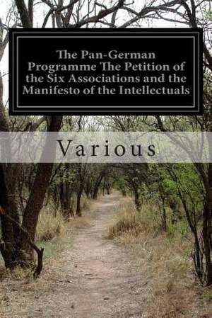 The Pan-German Programme the Petition of the Six Associations and the Manifesto of the Intellectuals de Various