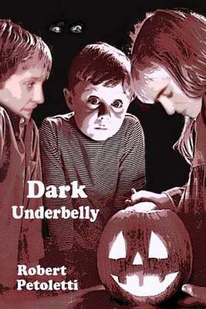 Dark Underbelly de Robert Petoletti