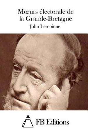 Moeurs Electorale de La Grande-Bretagne de John Lemoinne