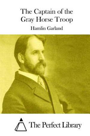 The Captain of the Gray Horse Troop de Hamlin Garland