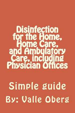 Disinfection for the Home, Home Care, and Ambulatory Care, Including Physician Offices de MS Valle C. Oberg