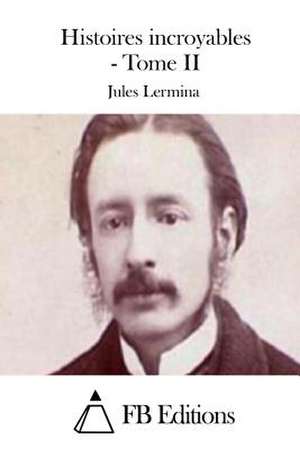 Histoires Incroyables - Tome II de Jules Lermina