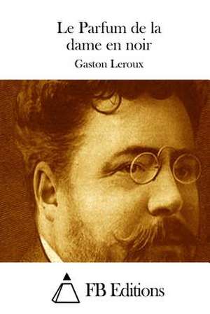 Le Parfum de La Dame En Noir de Gaston LeRoux