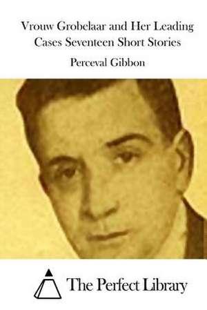 Vrouw Grobelaar and Her Leading Cases Seventeen Short Stories de Perceval Gibbon