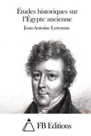 Etudes Historiques Sur L'Egypte Ancienne de Jean-Antoine Letronne