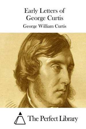 Early Letters of George Curtis de George William Curtis