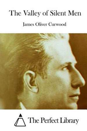 The Valley of Silent Men de James Oliver Curwood