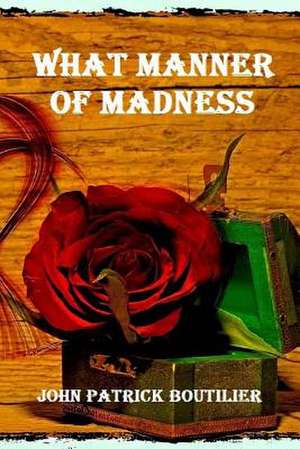 What Manner of Madness de John Patrick Boutilier