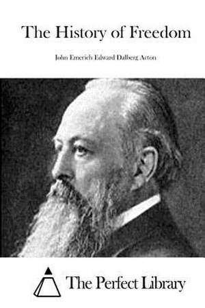 The History of Freedom de John Emerich Edward Dalberg Acton