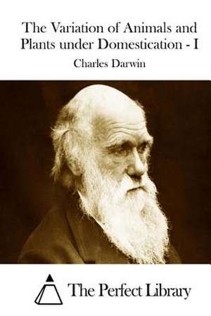 The Variation of Animals and Plants Under Domestication - I de Charles Darwin