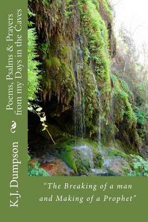 Poems, Psalms & Prayers from My Days in the Caves de K. J. Dumpson