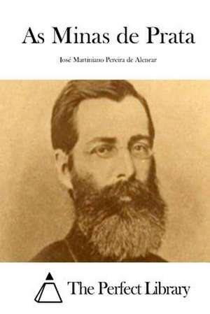 As Minas de Prata de Jose Martiniano Pereira De Alencar