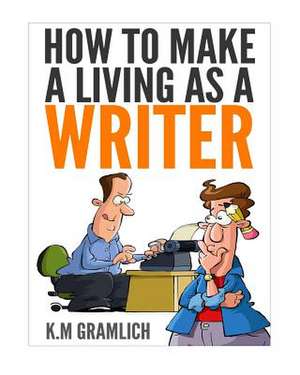 How to Make a Living as a Writer de K. M. Gramlich