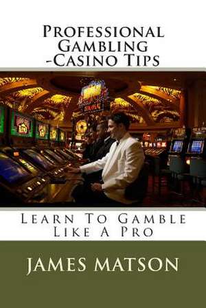 Professional Gambling - Casino Tips de James Jimmy Matson