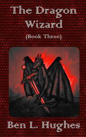 The Dragon Wizard de Ben L. Hughes