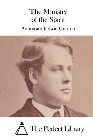 The Ministry of the Spirit de Adoniram Judson Gordon