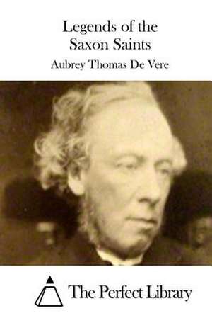 Legends of the Saxon Saints de Aubrey Thomas De Vere