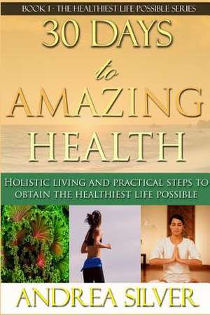 30 Days to Amazing Health de Andrea Silver