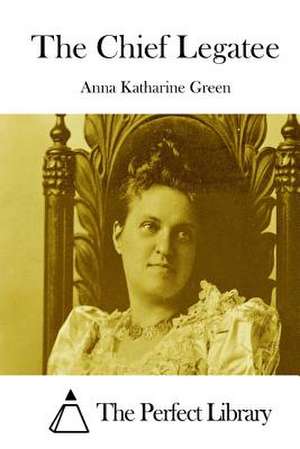 The Chief Legatee de Anna Katharine Green