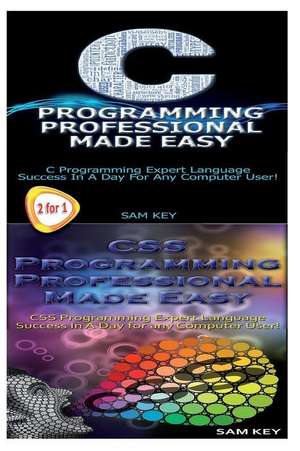 C Programming Professional Made Easy & CSS Programming Professional Made Easy de Sam Key