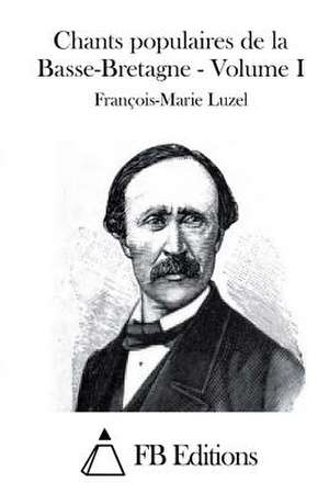 Chants Populaires de La Basse-Bretagne - Volume I de Francois-Marie Luzel