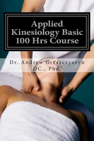 Applied Kinesiology Basic 100 Hrs Course de Dr Andrew Greszczyszyn DC Phd