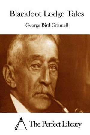 Blackfoot Lodge Tales de George Bird Grinnell