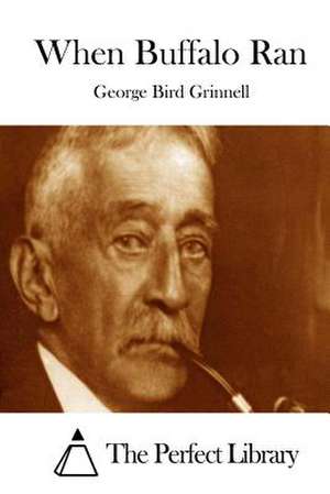 When Buffalo Ran de George Bird Grinnell