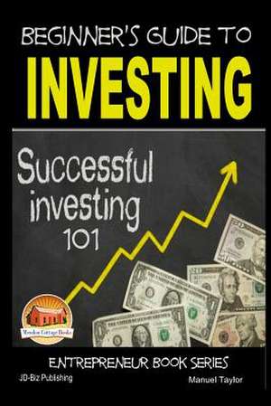 Beginner's Guide to Investing - Successful Investing 101 de Manuel Taylor