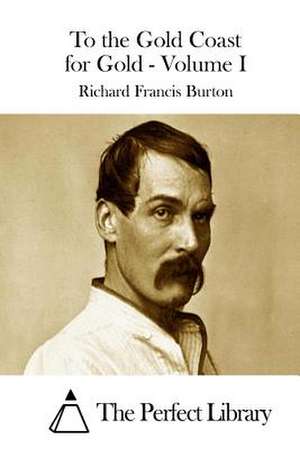 To the Gold Coast for Gold - Volume I de Richard Francis Burton