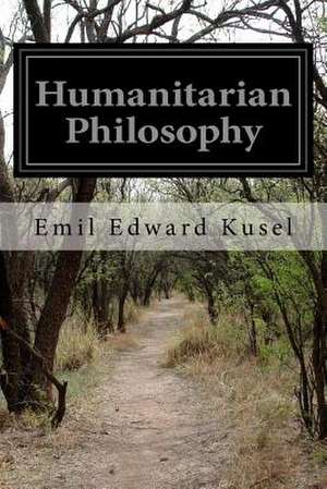 Humanitarian Philosophy de Emil Edward Kusel