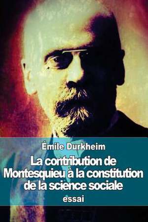 La Contribution de Montesquieu a la Constitution de La Science Sociale de Emile Durkheim