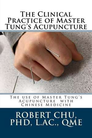 The Clinical Practice of Master Tung's Acupuncture de L. Robert Chu Phd