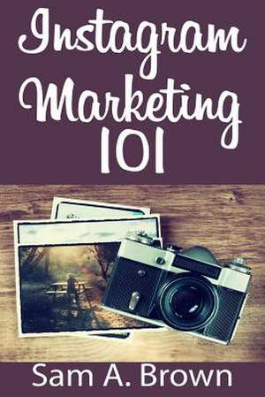 Instagram Marketing 101 de Sam a. Brown