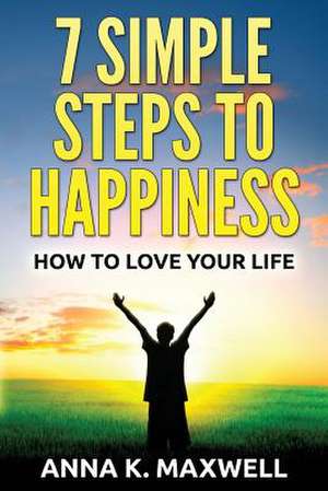 7 Simple Steps to Happiness de Anna K. Maxwell