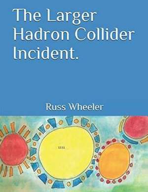 The Larger Hadron Collider Incident. de Russ Wheeler