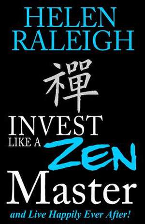 Invest Like a Zen Master and Live Happily Ever After de Helen Raleigh