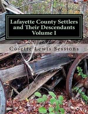 Lafayette County Settlers and Their Descendants, Volume I de Cosette Lewis Sessions