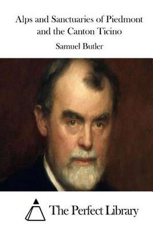 Alps and Sanctuaries of Piedmont and the Canton Ticino de Samuel Butler