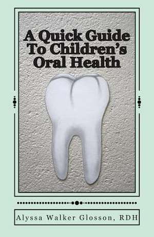 A Quick Guide to Children's Oral Health de Alyssa Walker Glosson Rdh