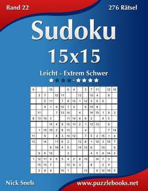 Sudoku 15x15 - Leicht Bis Extrem Schwer - Band 22 - 276 Ratsel de Nick Snels