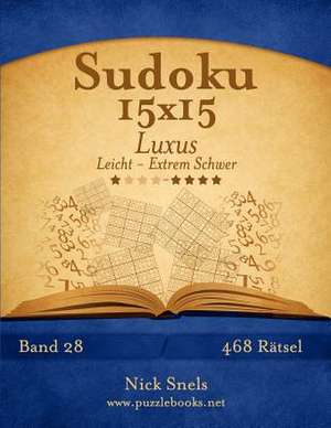 Sudoku 15x15 Luxus - Leicht Bis Extrem Schwer - Band 28 - 468 Ratsel de Nick Snels